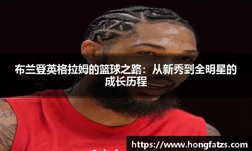 布兰登英格拉姆的篮球之路：从新秀到全明星的成长历程