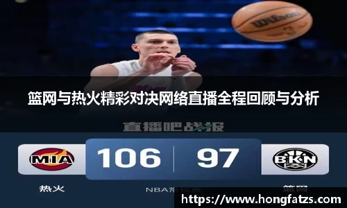 篮网与热火精彩对决网络直播全程回顾与分析