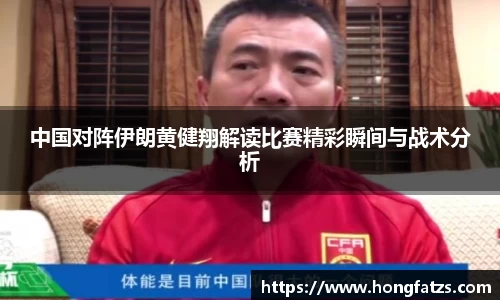 中国对阵伊朗黄健翔解读比赛精彩瞬间与战术分析